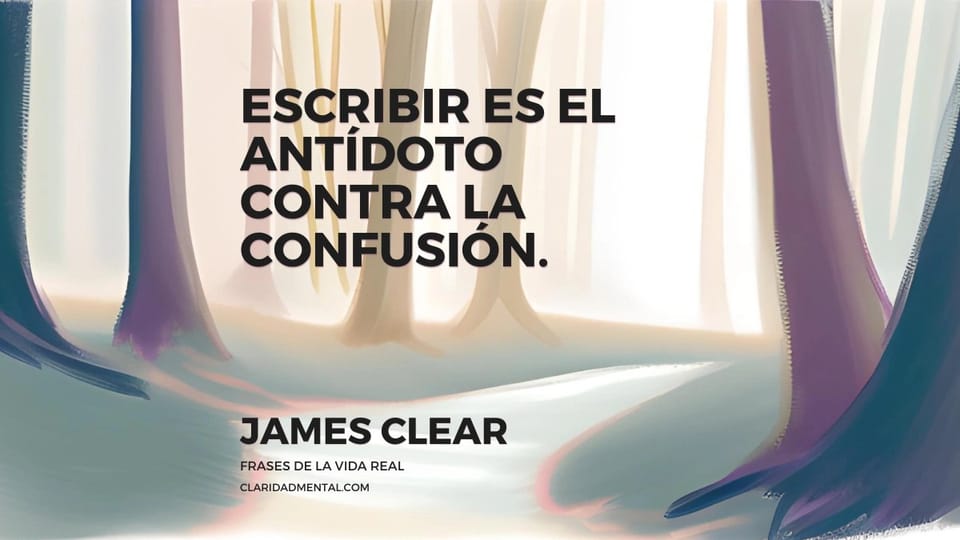 James Clear: Escribir es el antídoto contra la confusión.