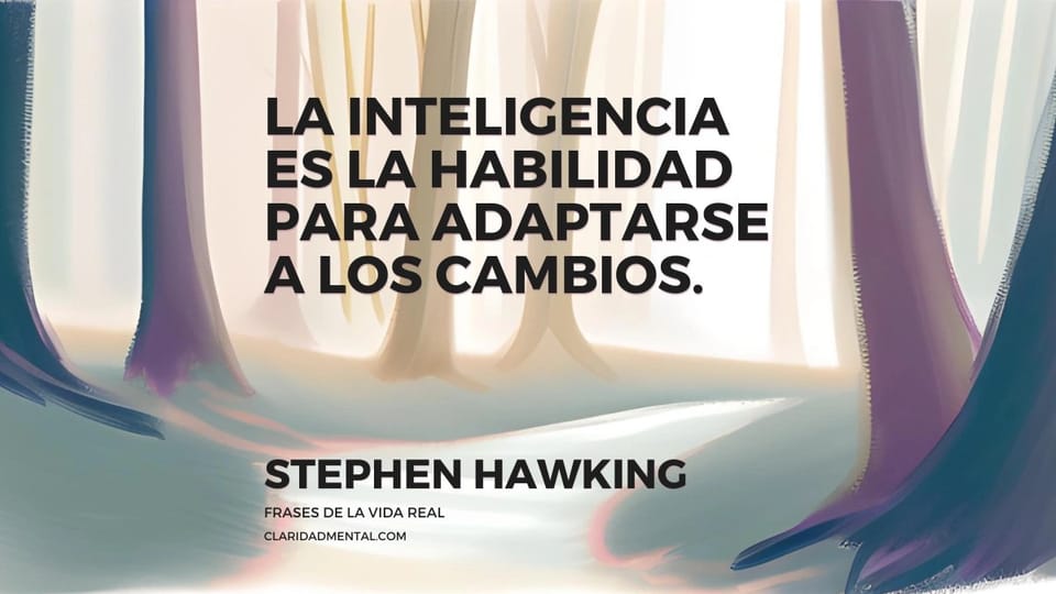 Stephen Hawking: La inteligencia es la habilidad para adaptarse a los cambios.