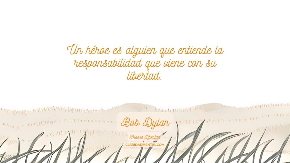 Bob Dylan: Un héroe es alguien que entiende la responsabilidad que viene con su libertad.