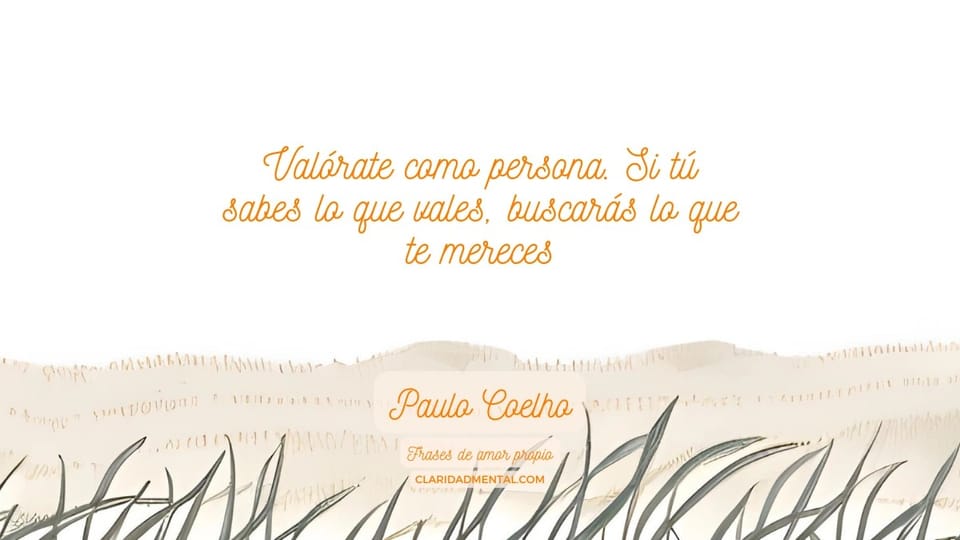 Paulo Coelho: Valórate como persona. Si tú sabes lo que vales, buscarás lo que te mereces