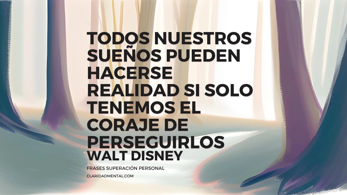 Walt Disney Todos Nuestros Sueños Pueden Hacerse Realidad Si Solo Tenemos El Coraje De Perseguirlos 